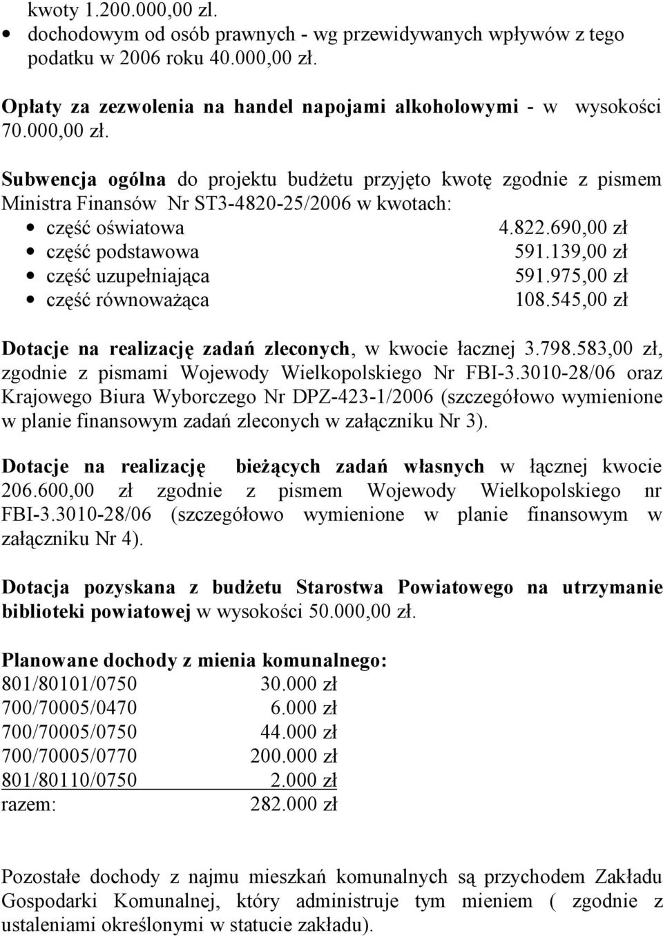 Subwencja ogólna do projektu budżetu przyjęto kwotę zgodnie z pismem Ministra Finansów Nr ST3-4820-25/2006 w kwotach: część oświatowa 4.822.690,00 zł część podstawowa 591.