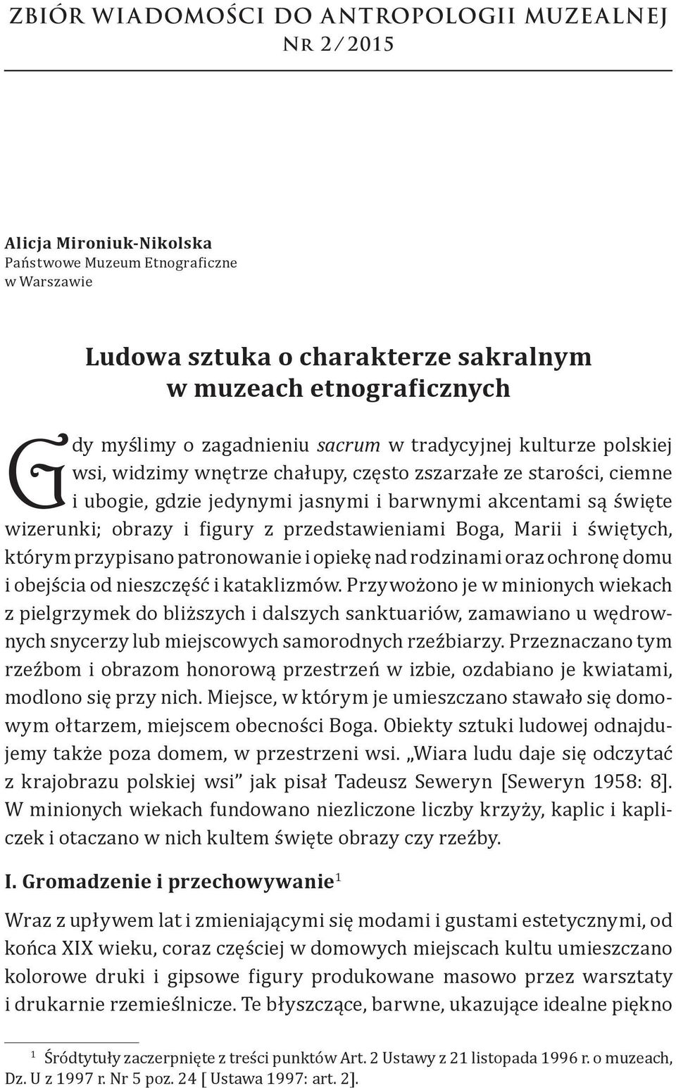 obrazy i figury z przedstawieniami Boga, Marii i świętych, którym przypisano patronowanie i opiekę nad rodzinami oraz ochronę domu i obejścia od nieszczęść i kataklizmów.