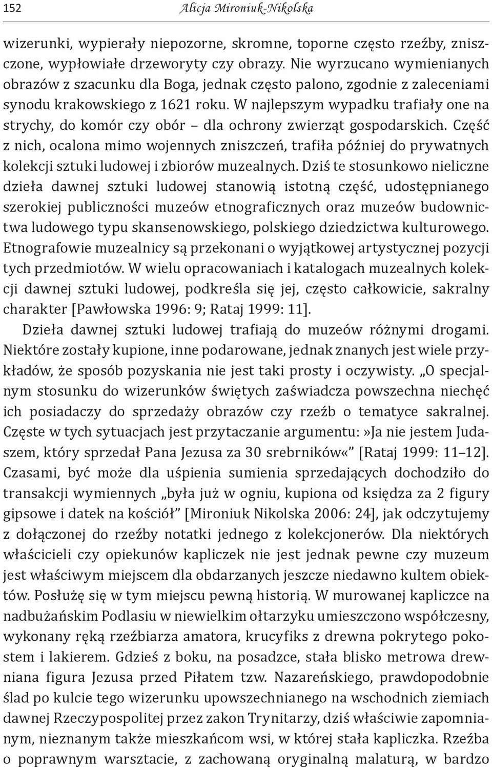 W najlepszym wypadku trafiały one na strychy, do komór czy obór dla ochrony zwierząt gospodarskich.