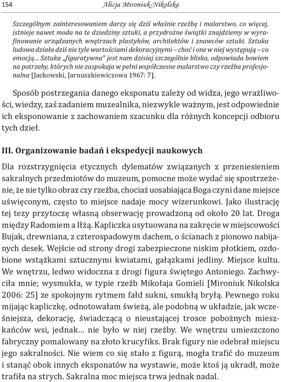 Sztuka ludowa działa dziś nie tyle wartościami dekoracyjnymi choć i one w niej występują co emocją Sztuka figuratywna jest nam dzisiaj szczególnie bliska, odpowiada bowiem na potrzeby, których nie