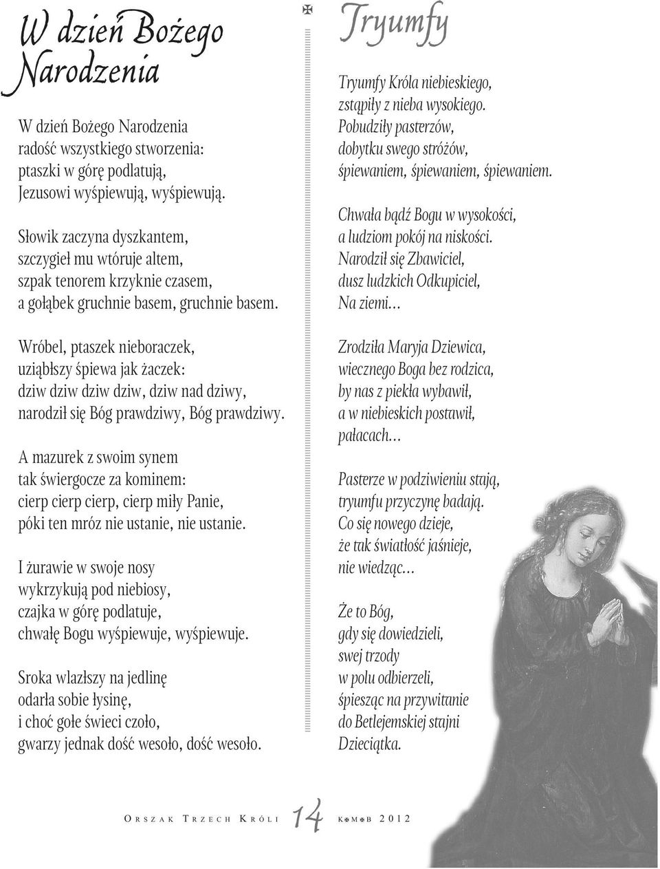 Wróbel, ptaszek nieboraczek, uziąbłszy śpiewa jak żaczek: dziw dziw dziw dziw, dziw nad dziwy, narodził się Bóg prawdziwy, Bóg prawdziwy.