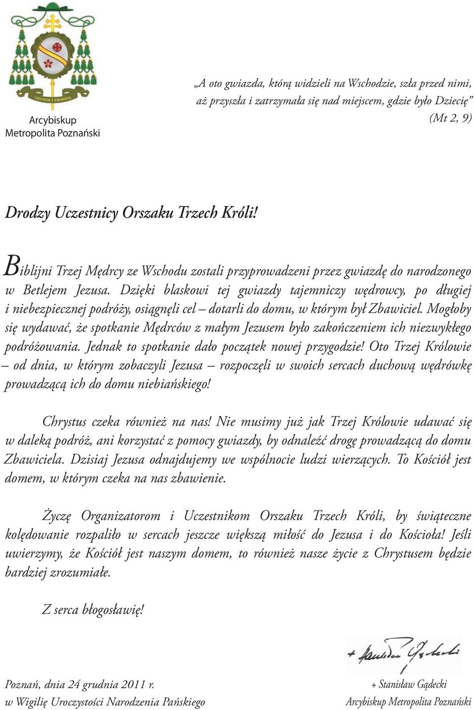 Dzięki blaskowi tej gwiazdy tajemniczy wędrowcy, po długiej i niebezpiecznej podróży, osiągnęli cel dotarli do domu, w którym był Zbawiciel.