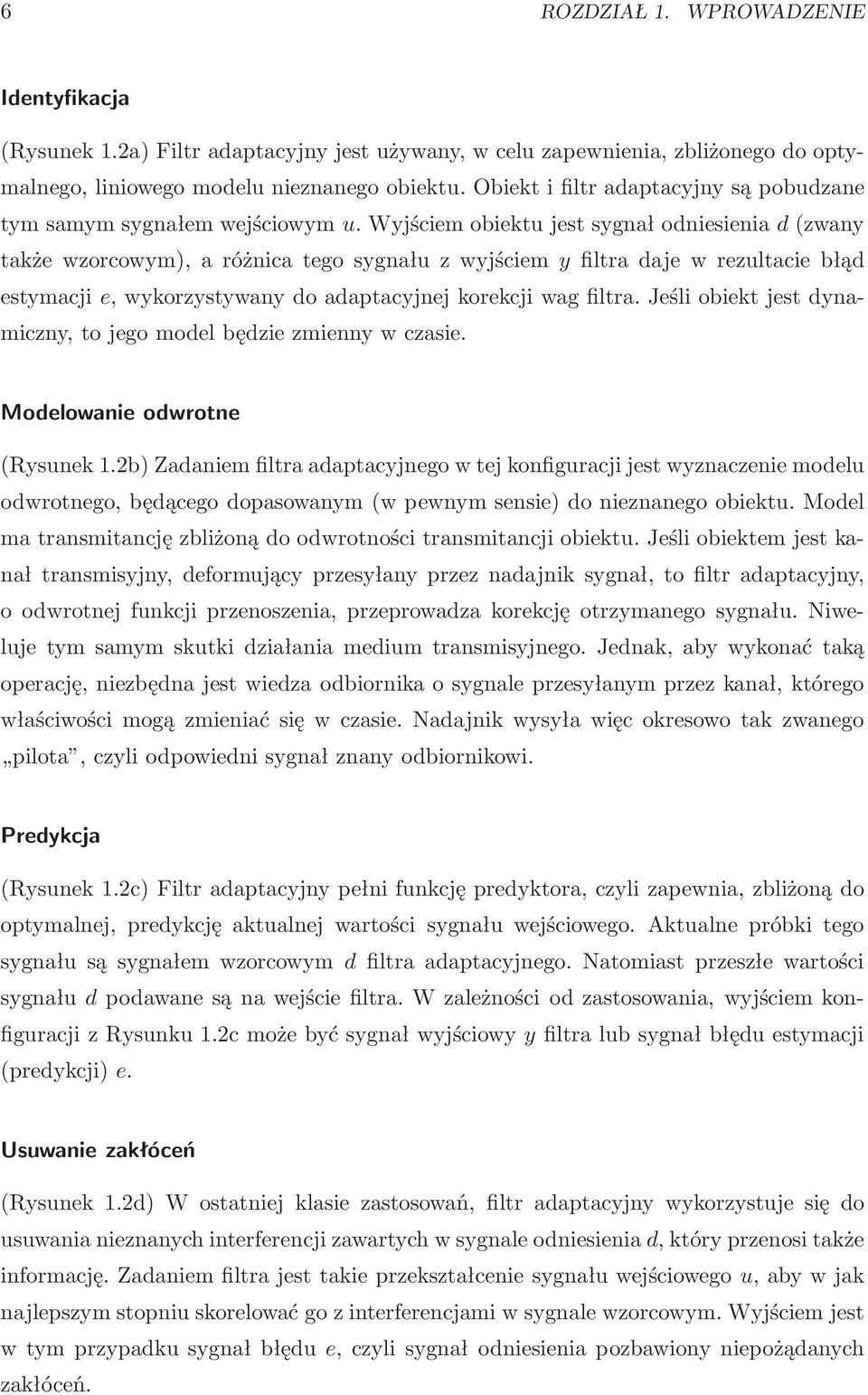 Wyjściem obiektu jest sygnał odniesienia d(zwany także wzorcowym), a różnica tego sygnału z wyjściem y filtra daje w rezultacie błąd estymacji e, wykorzystywany do adaptacyjnej korekcji wag filtra.