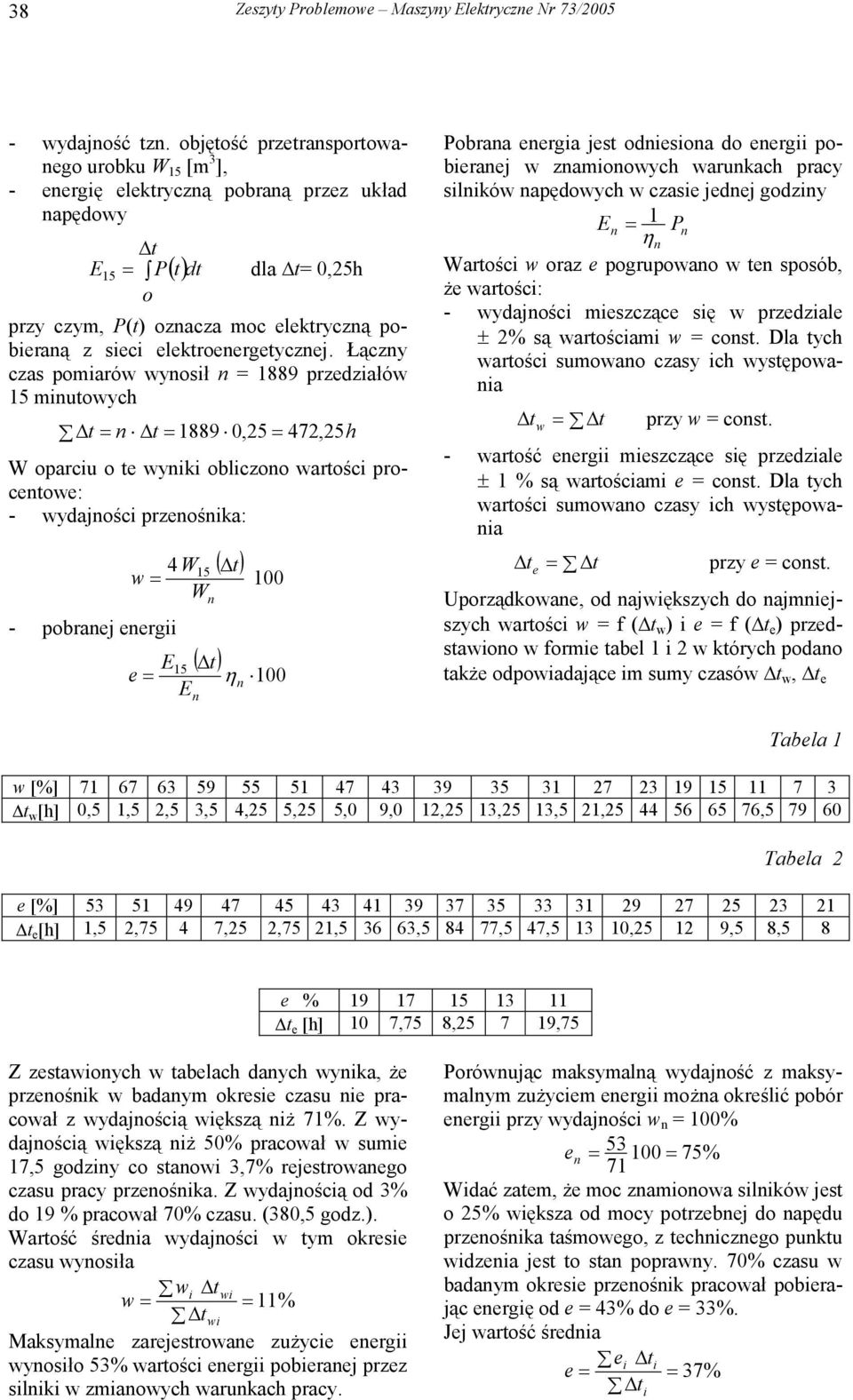 Łączy czas pomiaró yosił 889 przdziałó 5 miutoych t t 889 0,25 472, 25h oparciu o t yiki obliczoo artości procto: - ydajości przośika: - pobraj rgii 4 5 ( ) ( t) 5 t η Pobraa rgia jst odisioa do rgii