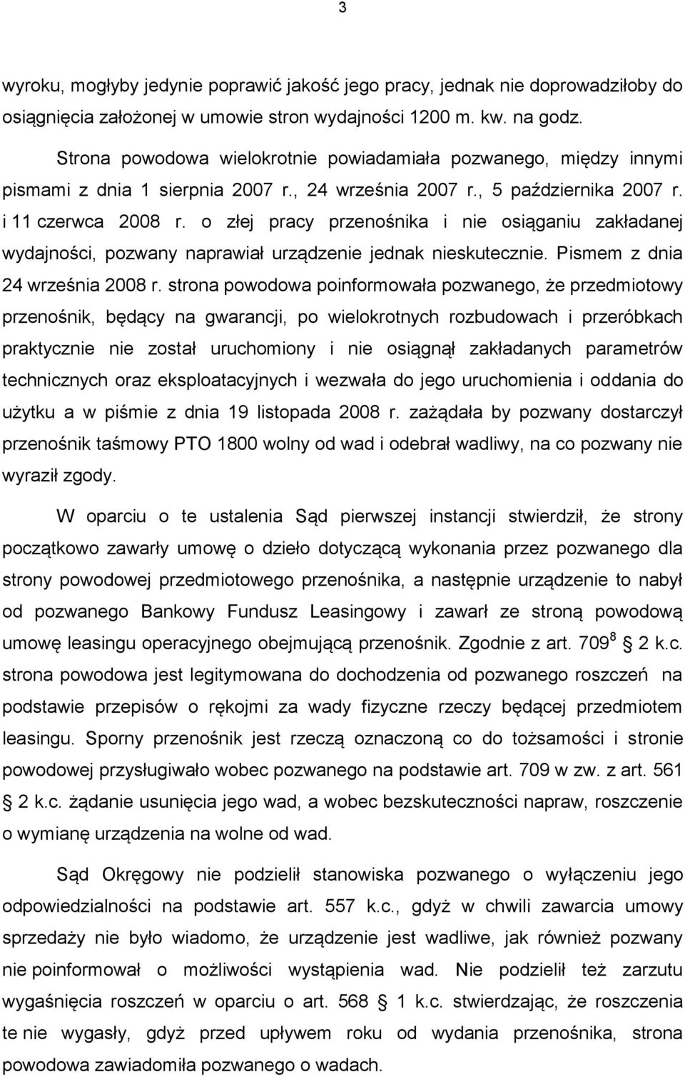 o złej pracy przenośnika i nie osiąganiu zakładanej wydajności, pozwany naprawiał urządzenie jednak nieskutecznie. Pismem z dnia 24 września 2008 r.