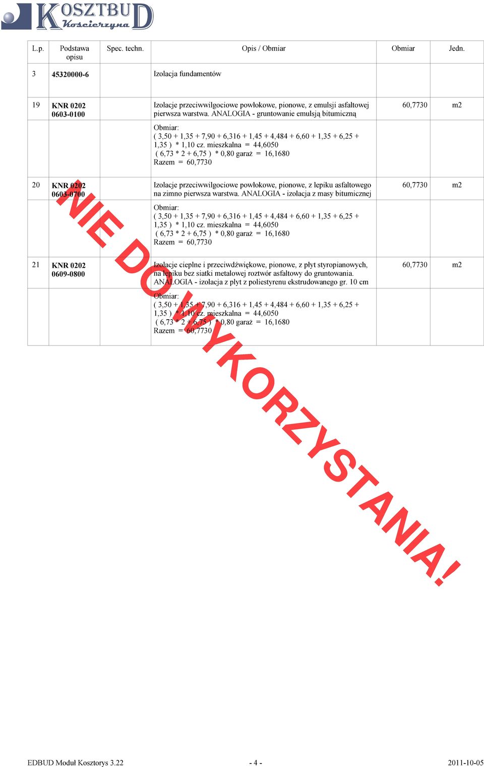 mieszkalna = 44,6050 ( 6,73 * 2 + 6,75 ) * 0,80 garaż = 16,1680 Razem = 60,7730 60,7730 m2 20 KNR 0202 0603-0700 Izolacje przeciwwilgociowe powłokowe, pionowe, z lepiku asfaltowego na zimno pierwsza