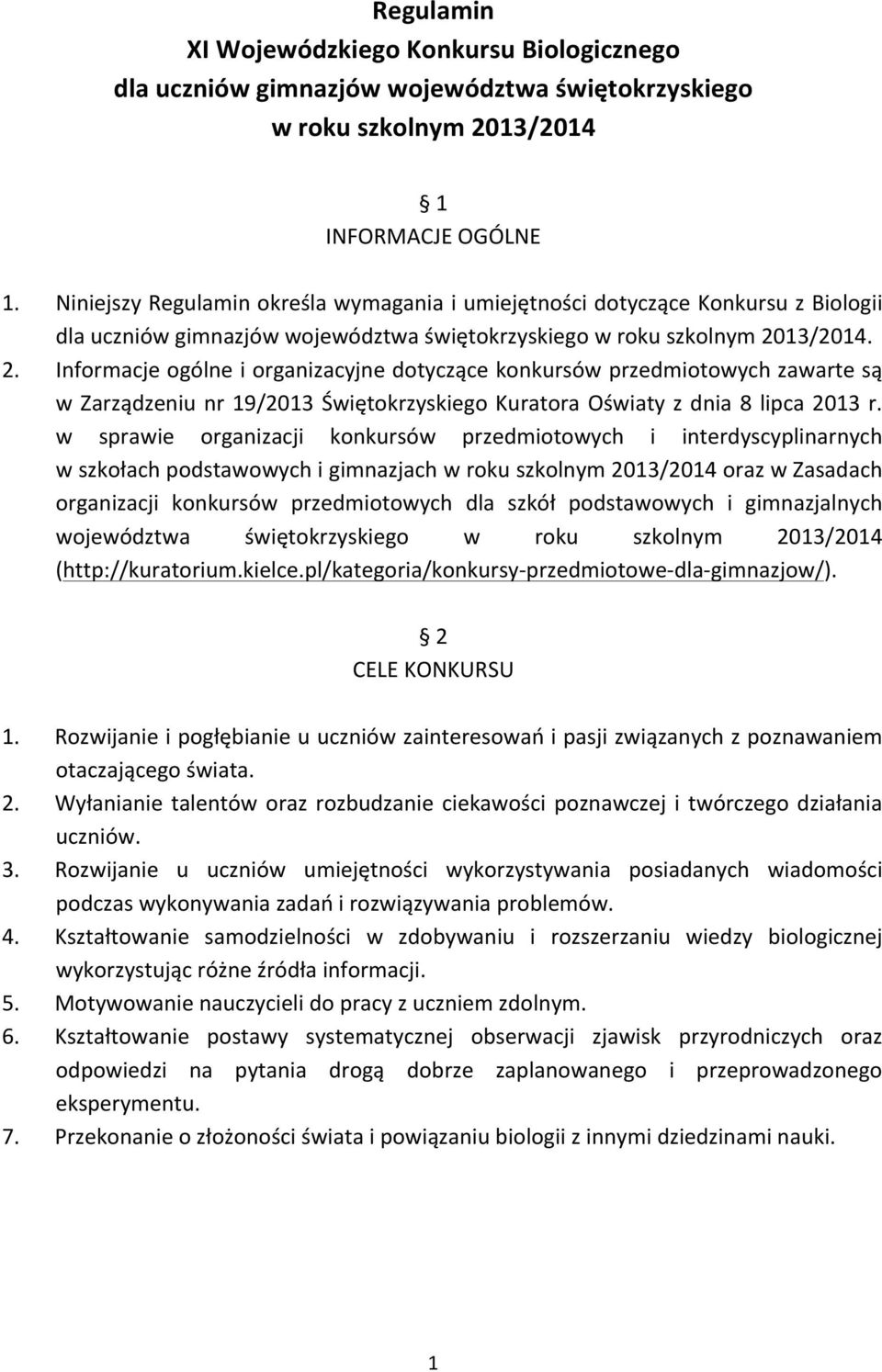 13/2014. 2. Informacje ogólne i organizacyjne dotyczące konkursów przedmiotowych zawarte są w Zarządzeniu nr 19/2013 Świętokrzyskiego Kuratora Oświaty z dnia 8 lipca 2013 r.