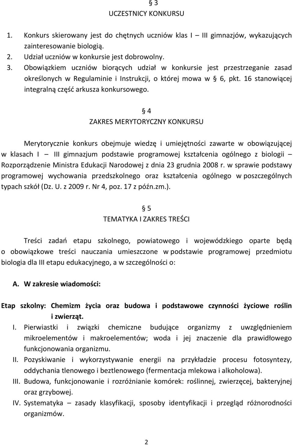 4 ZAKRES MERYTORYCZNY KONKURSU Merytorycznie konkurs obejmuje wiedzę i umiejętności zawarte w obowiązującej w klasach I III gimnazjum podstawie programowej kształcenia ogólnego z biologii