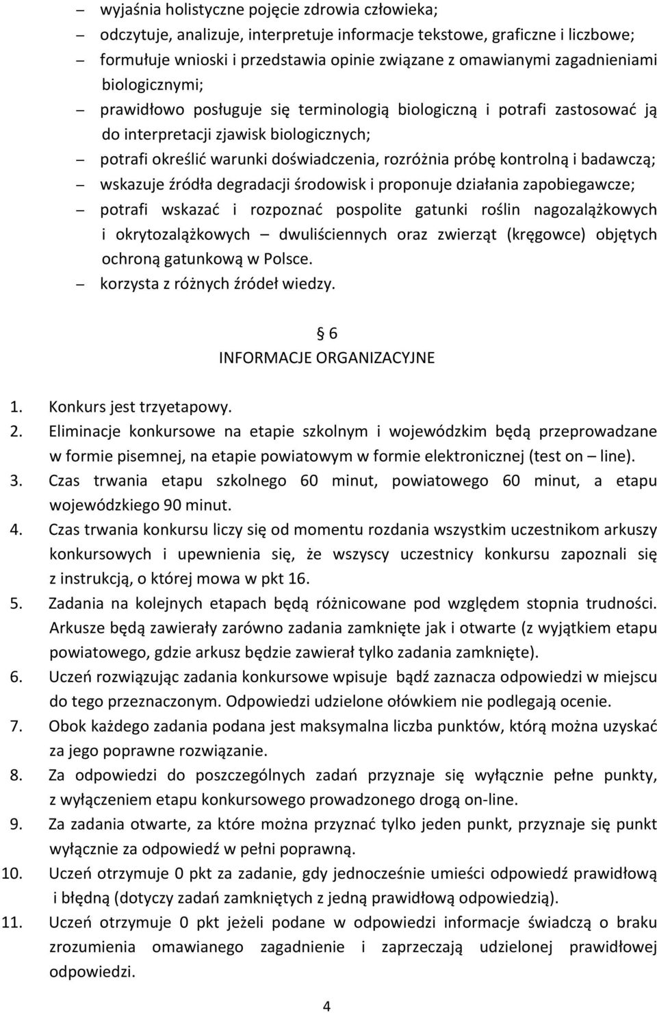 kontrolną i badawczą; wskazuje źródła degradacji środowisk i proponuje działania zapobiegawcze; potrafi wskazać i rozpoznać pospolite gatunki roślin nagozalążkowych i okrytozalążkowych dwuliściennych