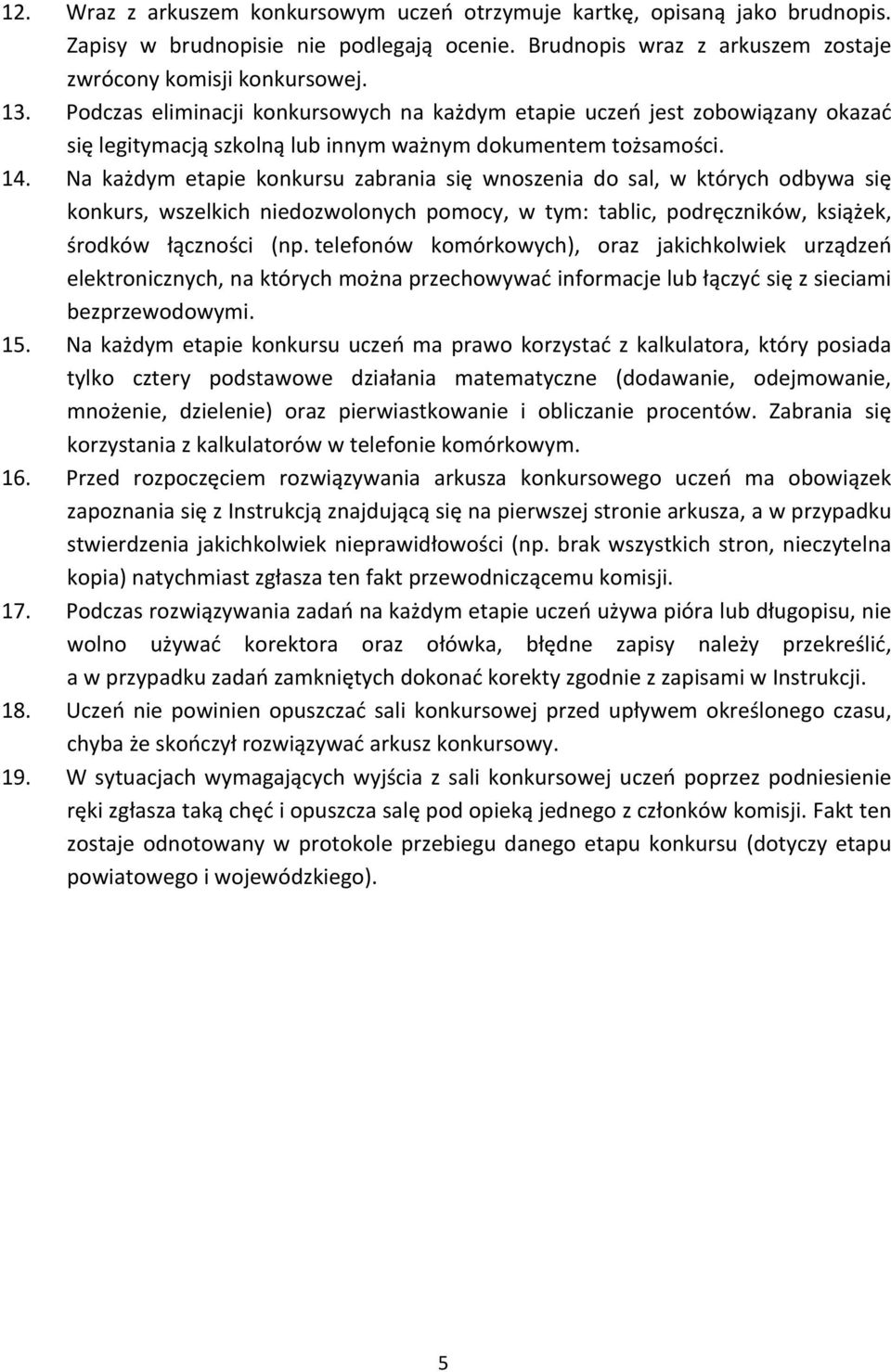 Na każdym etapie konkursu zabrania się wnoszenia do sal, w których odbywa się konkurs, wszelkich niedozwolonych pomocy, w tym: tablic, podręczników, książek, środków łączności (np.