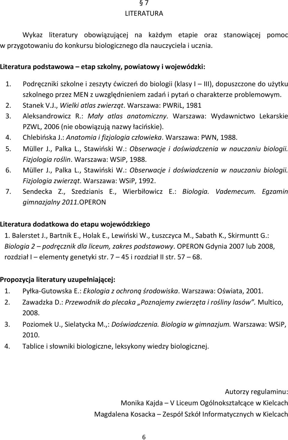 Podręczniki szkolne i zeszyty ćwiczeń do biologii (klasy I III), dopuszczone do użytku szkolnego przez MEN z uwzględnieniem zadań i pytań o charakterze problemowym. 2. Stanek V.J.