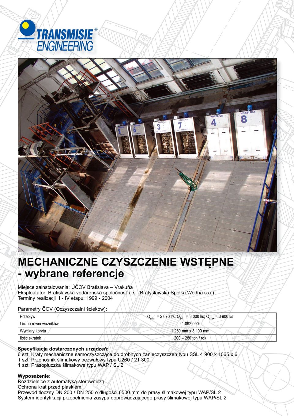 równoważników Ilość skratek Qmin = 2 670 l/s; Q24 = 3 000 l/s; Qmax = 3 900 l/s 1 092 000 1 260 mm x 3 100 mm 200 280 ton / rok 6 szt.