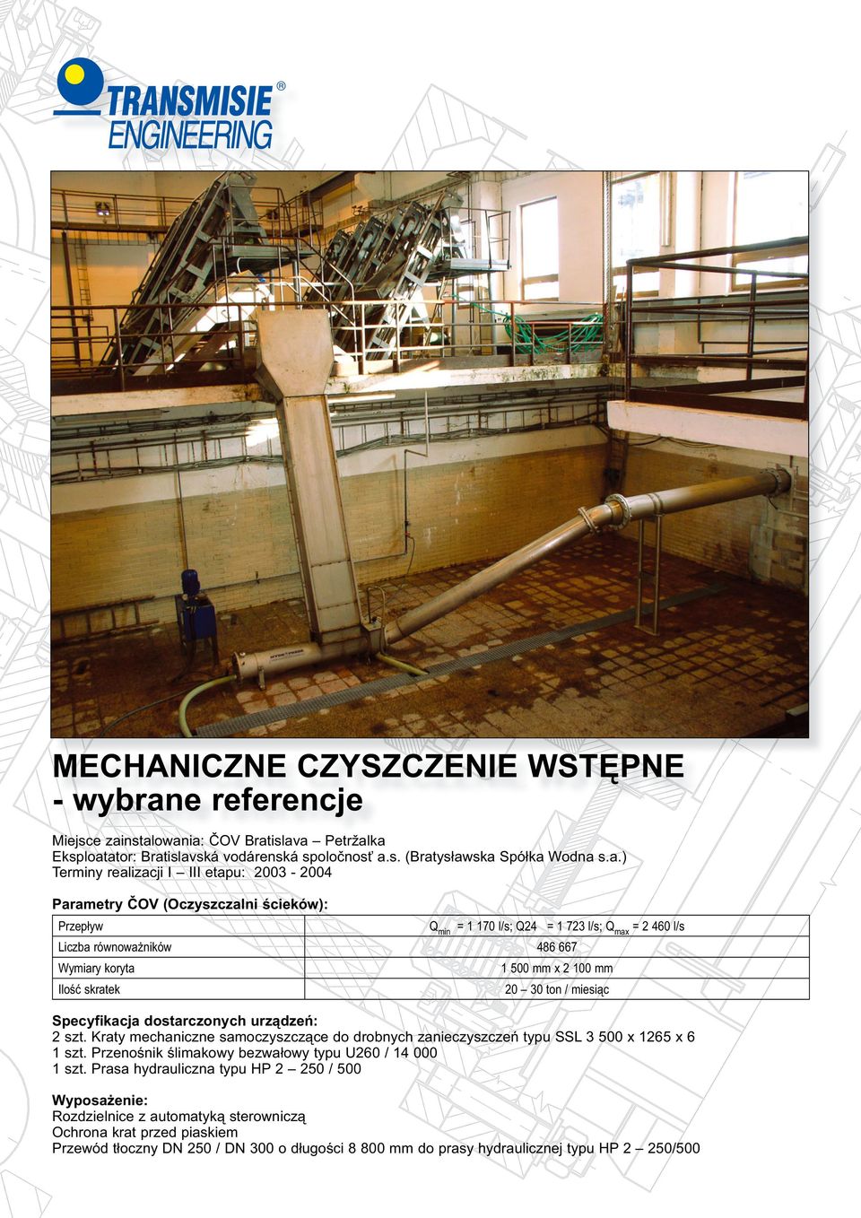 2003-2004 Liczba równoważników Ilość skratek Qmin = 1 170 l/s; Q24 = 1 723 l/s; Qmax = 2 460 l/s 486 667 1 500 mm x 2 100 mm 20 30 ton / miesiąc 2 szt.