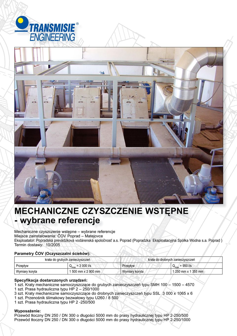 Kraty mechaniczne samoczyszczące do grubych zanieczyszczeń typu SMH 100 1500 4570 1 szt. Prasa hydrauliczna typu HP 2 250/1000 3 szt.