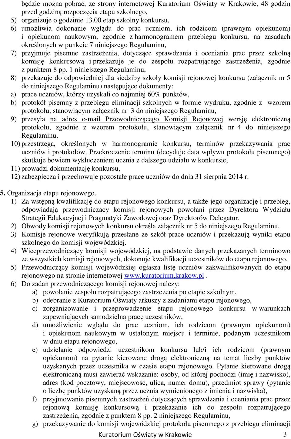 punkcie 7 niniejszego Regulaminu, 7) przyjmuje pisemne zastrzeżenia, dotyczące sprawdzania i oceniania prac przez szkolną komisję konkursową i przekazuje je do zespołu rozpatrującego zastrzeżenia,