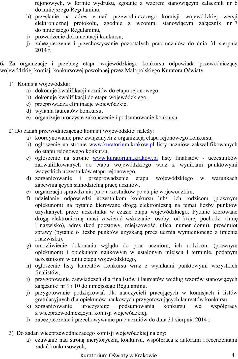 sierpnia 2014 r. 6. Za organizację i przebieg etapu wojewódzkiego konkursu odpowiada przewodniczący wojewódzkiej komisji konkursowej powołanej przez Małopolskiego Kuratora Oświaty.