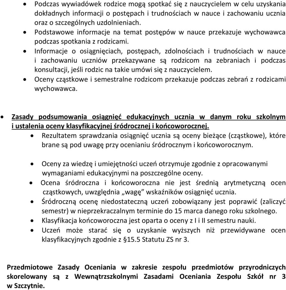 Informacje o osiągnięciach, postępach, zdolnościach i trudnościach w nauce i zachowaniu uczniów przekazywane są rodzicom na zebraniach i podczas konsultacji, jeśli rodzic na takie umówi się z