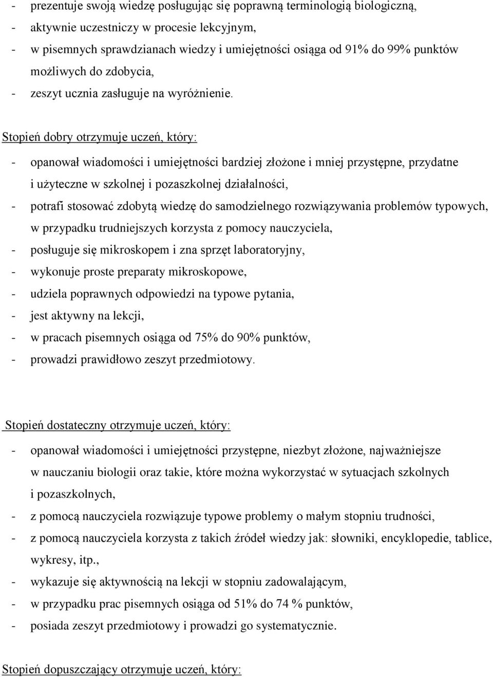 Stopień dobry otrzymuje uczeń, który: - opanował wiadomości i umiejętności bardziej złożone i mniej przystępne, przydatne i użyteczne w szkolnej i pozaszkolnej działalności, - potrafi stosować