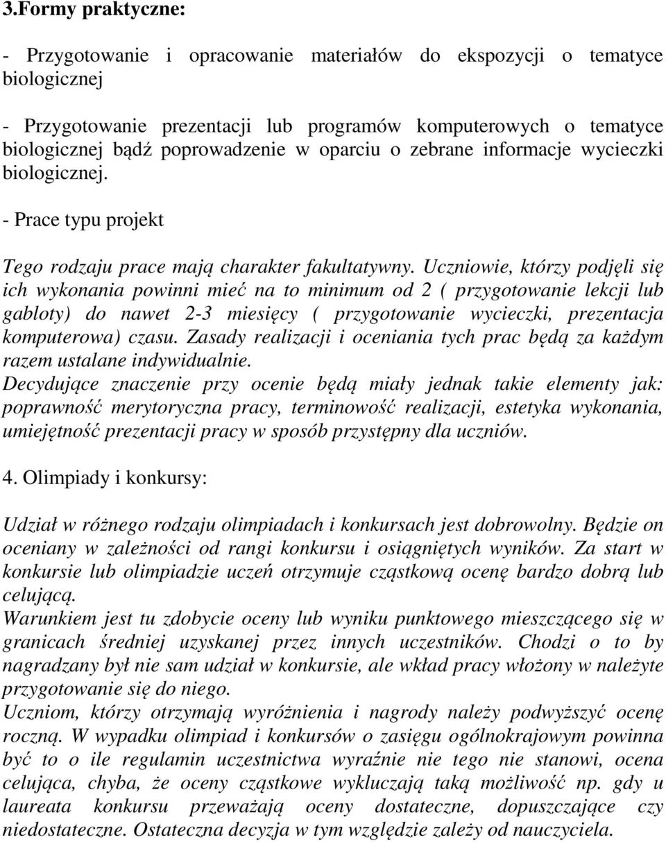 Uczniowie, którzy podjęli się ich wykonania powinni mieć na to minimum od 2 ( przygotowanie lekcji lub gabloty) do nawet 2-3 miesięcy ( przygotowanie wycieczki, prezentacja komputerowa) czasu.