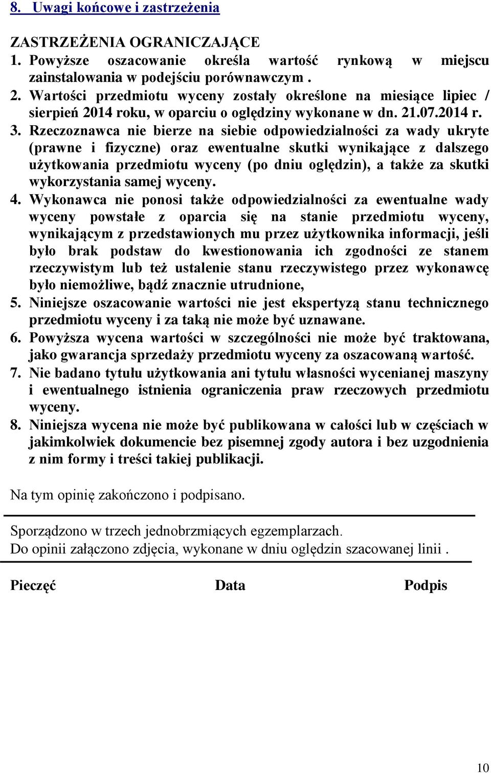 Rzeczoznawca nie bierze na siebie odpowiedzialności za wady ukryte (prawne i fizyczne) oraz ewentualne skutki wynikające z dalszego użytkowania przedmiotu wyceny (po dniu oględzin), a także za skutki