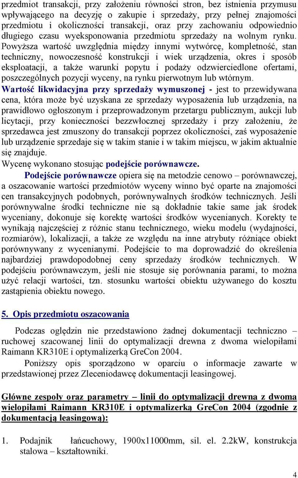 Powyższa wartość uwzględnia między innymi wytwórcę, kompletność, stan techniczny, nowoczesność konstrukcji i wiek urządzenia, okres i sposób eksploatacji, a także warunki popytu i podaży