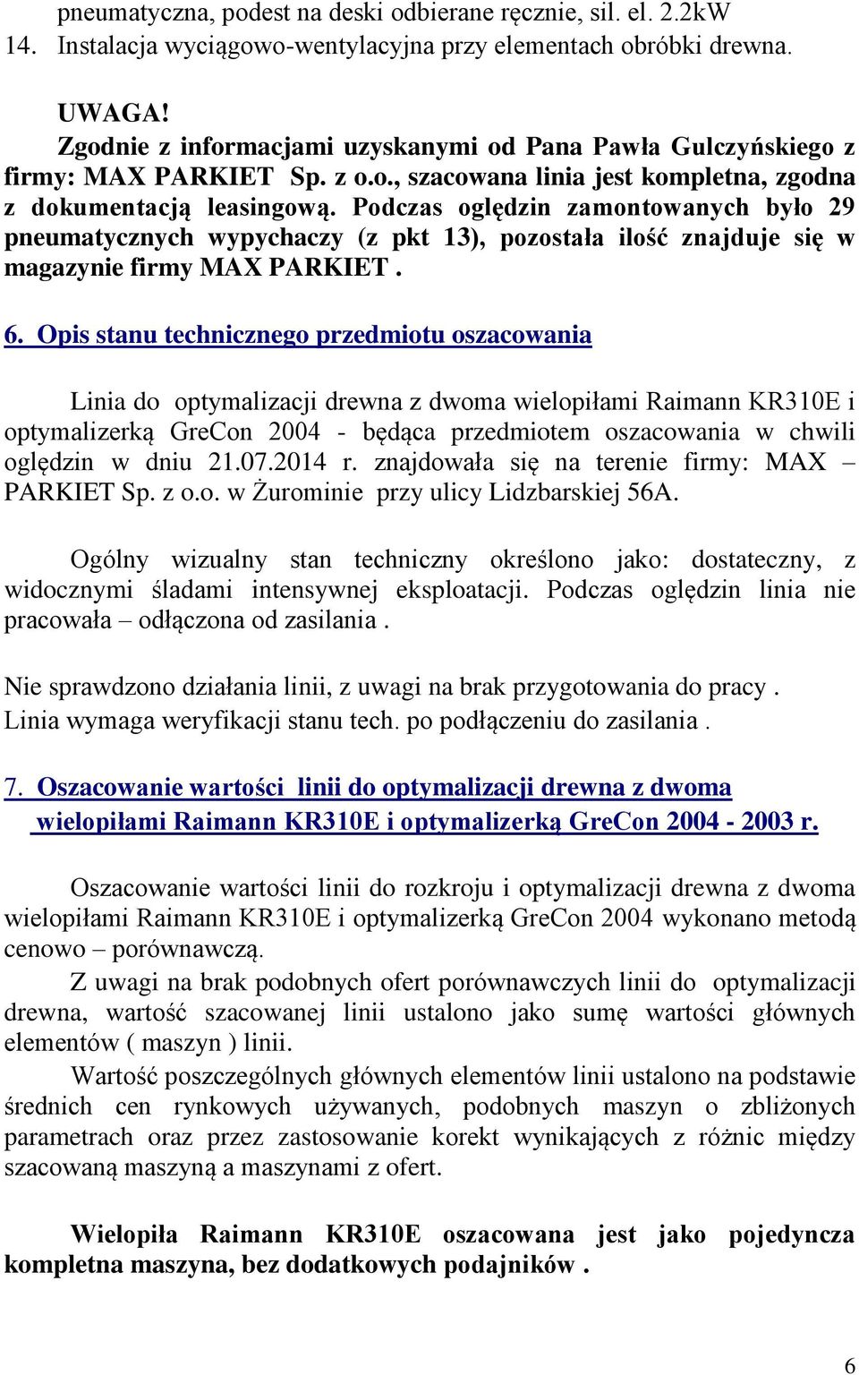 Podczas oględzin zamontowanych było 29 pneumatycznych wypychaczy (z pkt 13), pozostała ilość znajduje się w magazynie firmy MAX PARKIET. 6.