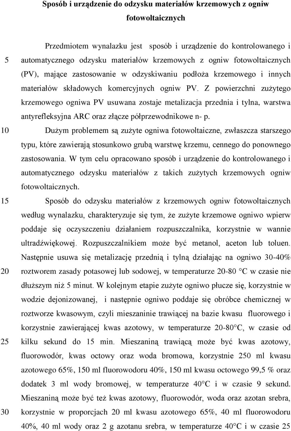 Z powierzchni zużytego krzemowego ogniwa PV usuwana zostaje metalizacja przednia i tylna, warstwa antyrefleksyjna ARC oraz złącze półprzewodnikowe n- p.