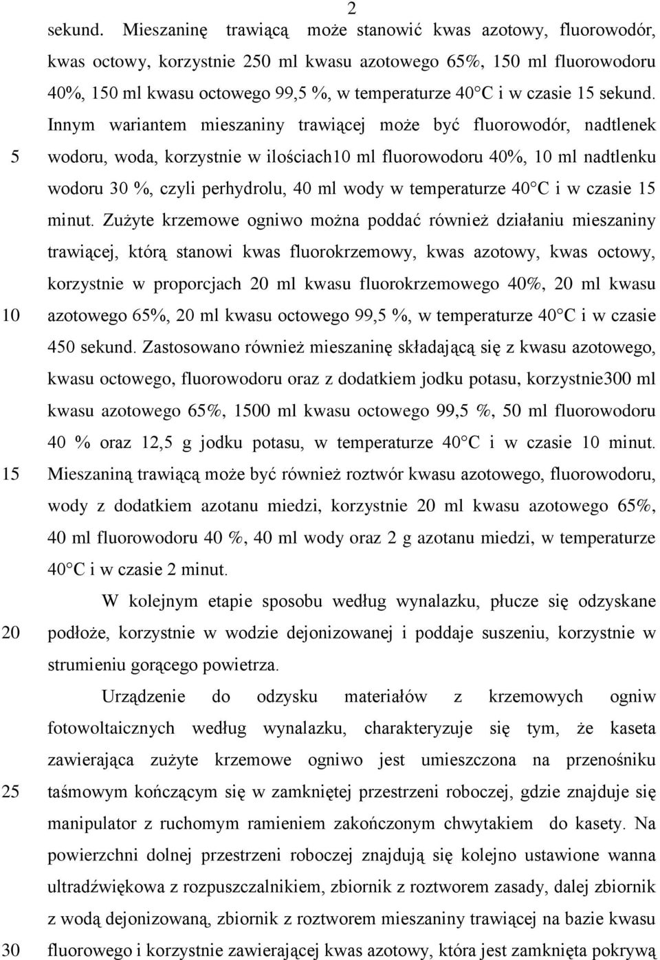 Innym wariantem mieszaniny trawiącej może być fluorowodór, nadtlenek wodoru, woda, korzystnie w ilościach ml fluorowodoru 40%, ml nadtlenku wodoru 30 %, czyli perhydrolu, 40 ml wody w temperaturze 40