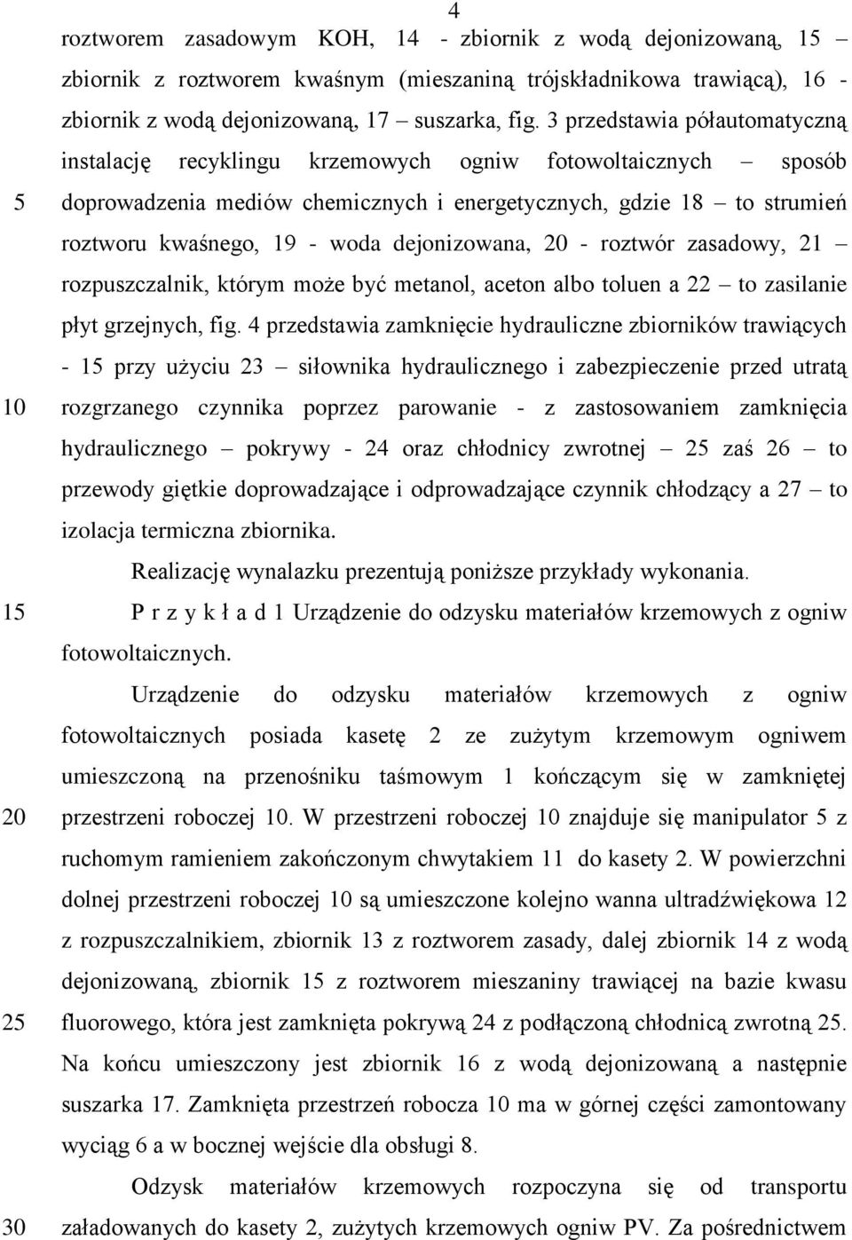 dejonizowana, - roztwór zasadowy, 21 rozpuszczalnik, którym może być metanol, aceton albo toluen a 22 to zasilanie płyt grzejnych, fig.