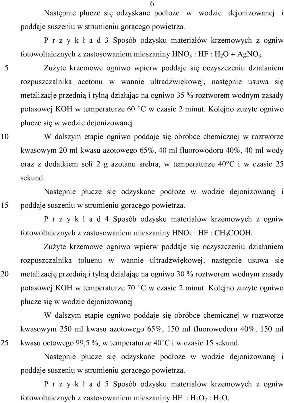 Kolejno zużyte ogniwo kwasowym ml kwasu azotowego 65%, 40 ml fluorowodoru 40%, 40 ml wody oraz z dodatkiem soli 2 g azotanu srebra, w temperaturze 40 C i w czasie sekund.