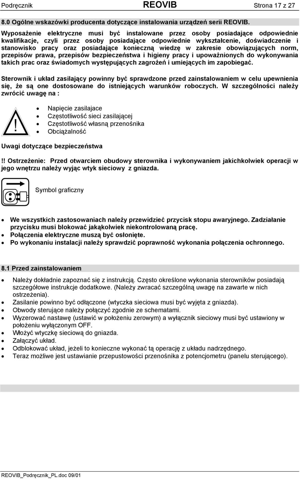 posiadające konieczną wiedzę w zakresie obowiązujących norm, przepisów prawa, przepisów bezpieczeństwa i higieny pracy i upoważnionych do wykonywania takich prac oraz świadomych występujących