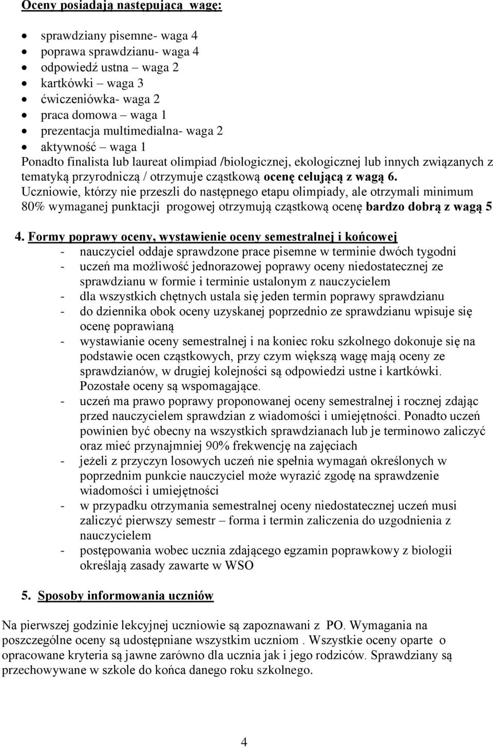 Uczniowie, którzy nie przeszli do następnego etapu olimpiady, ale otrzymali minimum 80% wymaganej punktacji progowej otrzymują cząstkową ocenę bardzo dobrą z wagą 5 4.