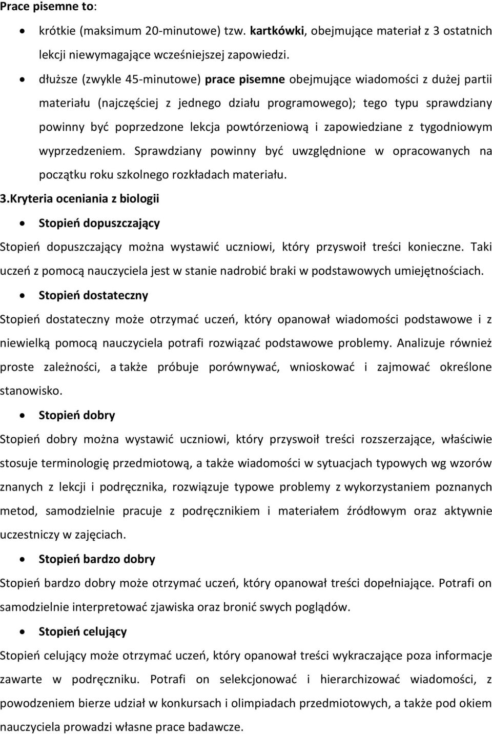 powtórzeniową i zapowiedziane z tygodniowym wyprzedzeniem. Sprawdziany powinny być uwzględnione w opracowanych na początku roku szkolnego rozkładach materiału. 3.