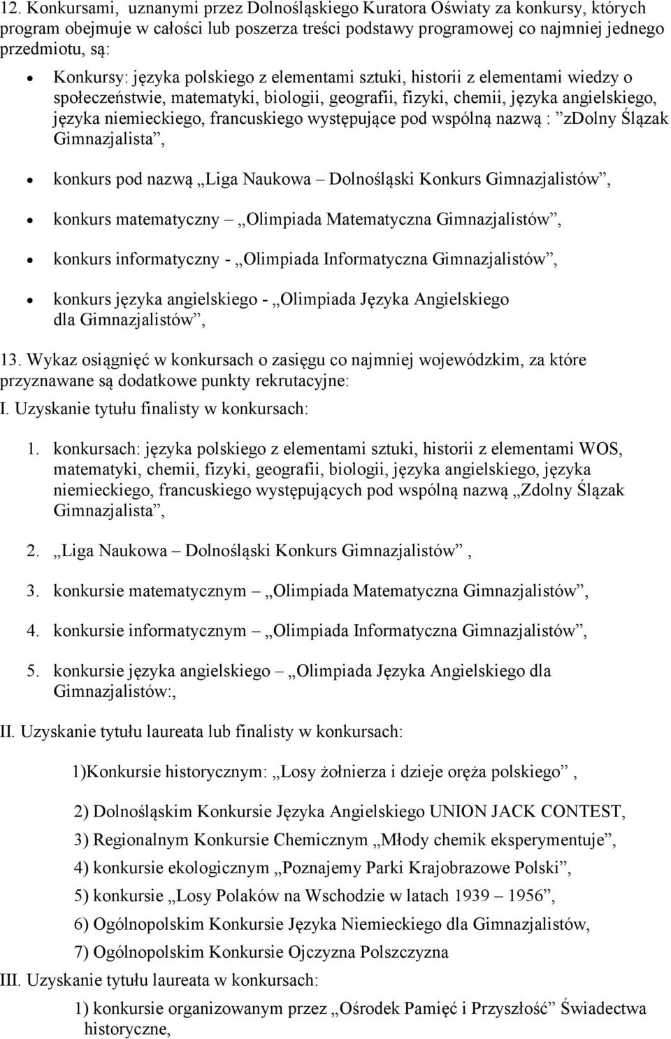 występujące pod wspólną nazwą : zdolny Ślązak Gimnazjalista, konkurs pod nazwą Liga Naukowa Dolnośląski Konkurs Gimnazjalistów, konkurs matematyczny Olimpiada Matematyczna Gimnazjalistów, konkurs