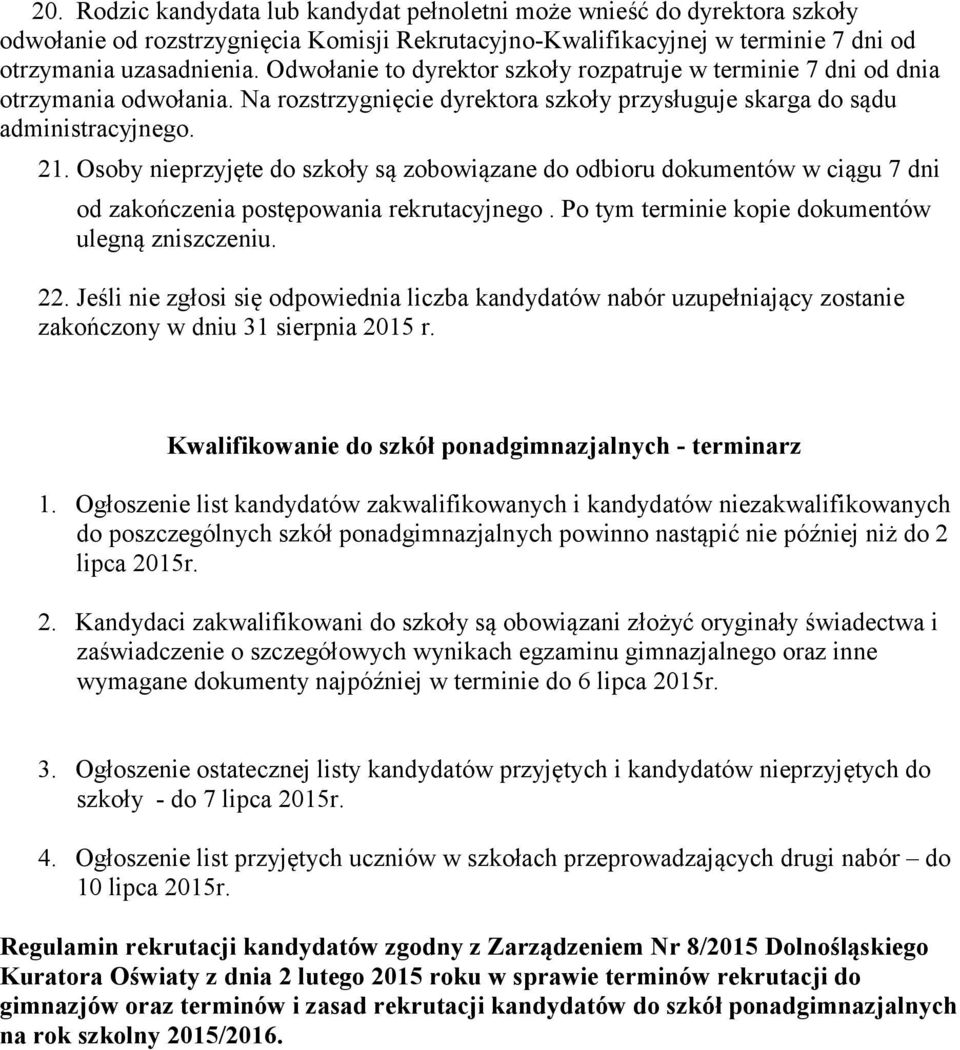 Osoby nieprzyjęte do szkoły są zobowiązane do odbioru dokumentów w ciągu 7 dni od zakończenia postępowania rekrutacyjnego. Po tym terminie kopie dokumentów ulegną zniszczeniu. 22.