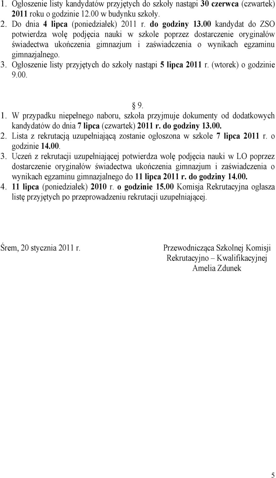 Ogłoszenie listy przyjętych do szkoły nastąpi 5 lipca 2011 r. (wtorek) o godzinie 9.00. 9. 1.