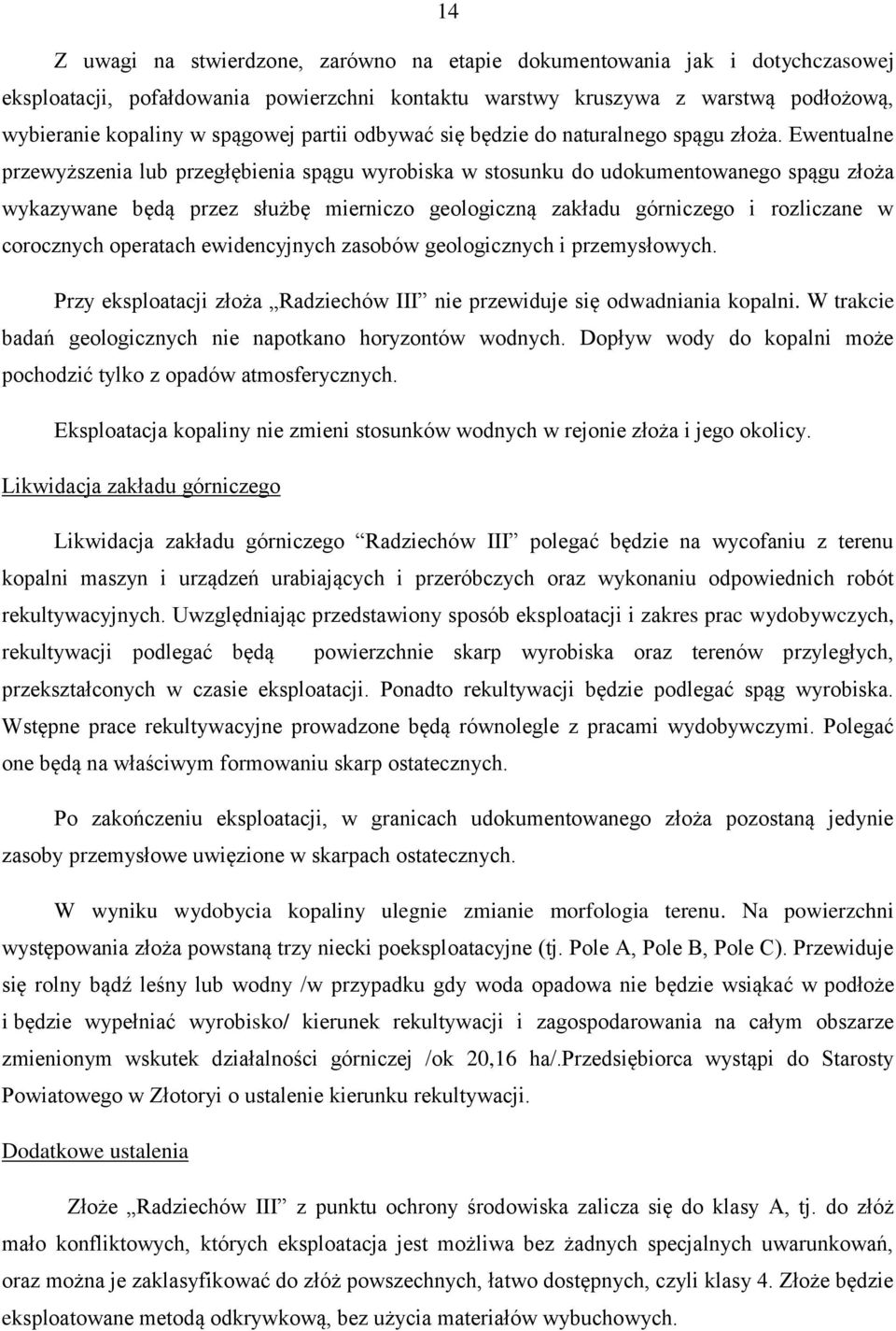 Ewentualne przewyższenia lub przegłębienia spągu wyrobiska w stosunku do udokumentowanego spągu złoża wykazywane będą przez służbę mierniczo geologiczną zakładu górniczego i rozliczane w corocznych