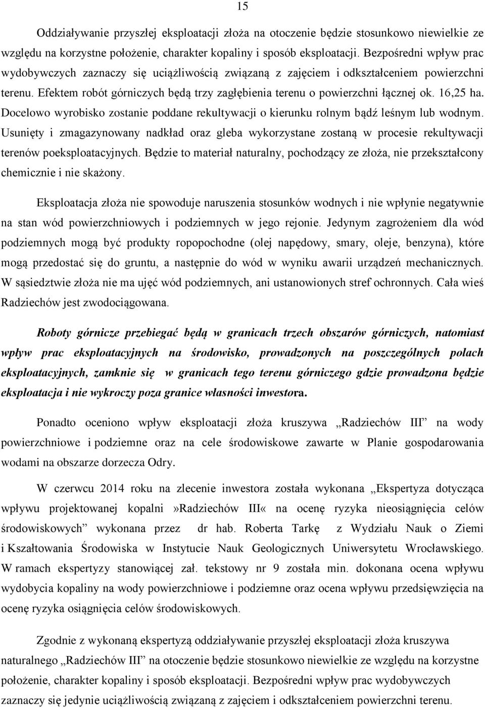 16,25 ha. Docelowo wyrobisko zostanie poddane rekultywacji o kierunku rolnym bądź leśnym lub wodnym.