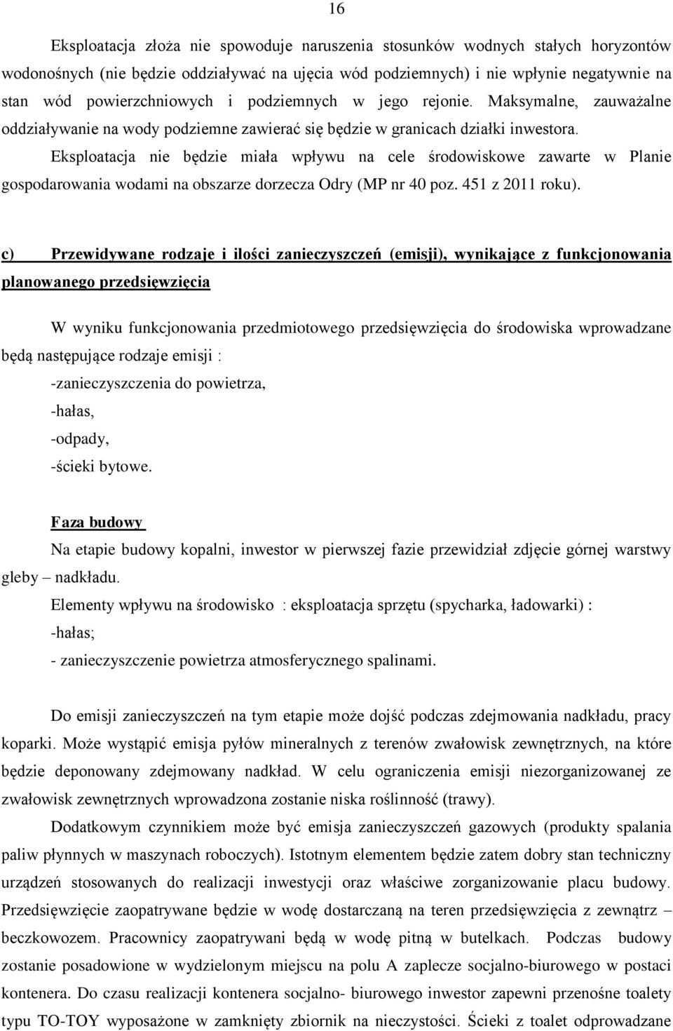 Eksploatacja nie będzie miała wpływu na cele środowiskowe zawarte w Planie gospodarowania wodami na obszarze dorzecza Odry (MP nr 40 poz. 451 z 2011 roku).