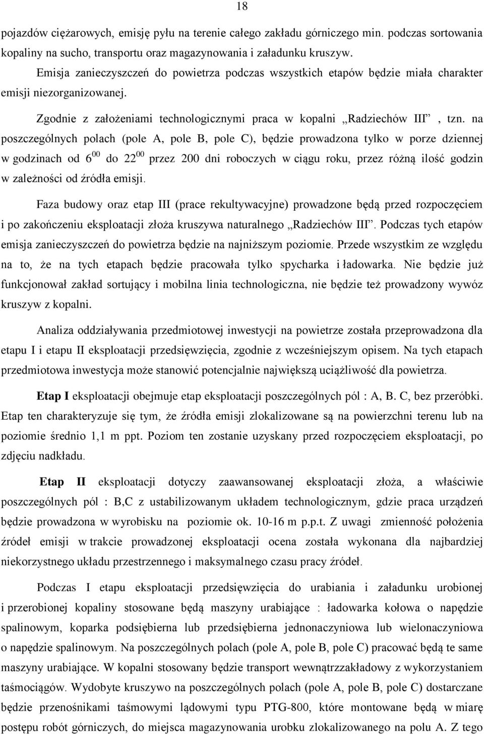 na poszczególnych polach (pole A, pole B, pole C), będzie prowadzona tylko w porze dziennej w godzinach od 6 00 do 22 00 przez 200 dni roboczych w ciągu roku, przez różną ilość godzin w zależności od