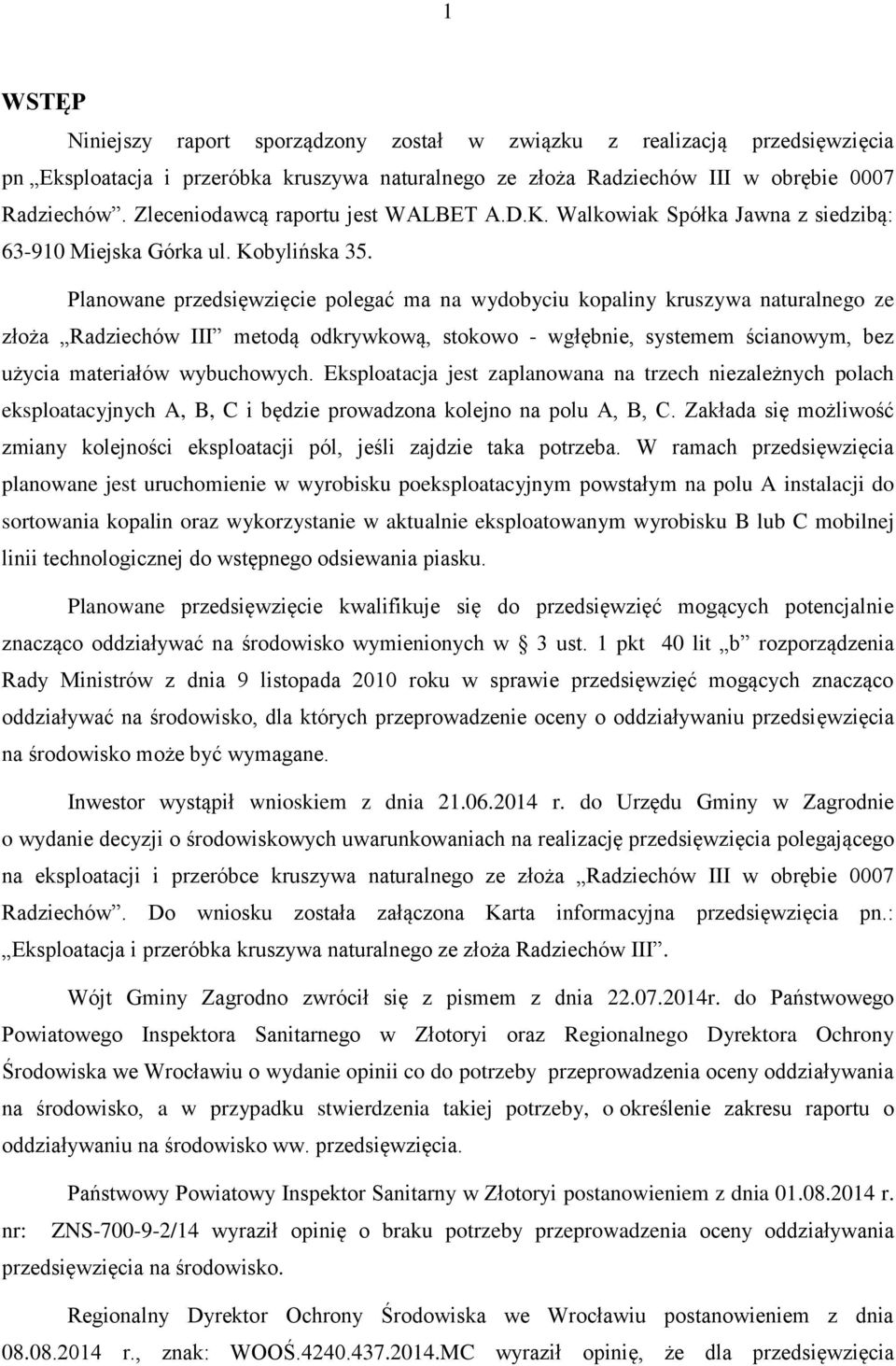 Planowane przedsięwzięcie polegać ma na wydobyciu kopaliny kruszywa naturalnego ze złoża Radziechów III metodą odkrywkową, stokowo - wgłębnie, systemem ścianowym, bez użycia materiałów wybuchowych.