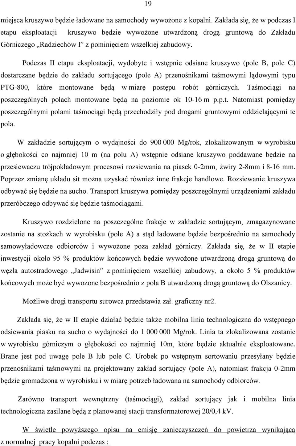 Podczas II etapu eksploatacji, wydobyte i wstępnie odsiane kruszywo (pole B, pole C) dostarczane będzie do zakładu sortującego (pole A) przenośnikami taśmowymi lądowymi typu PTG-800, które montowane