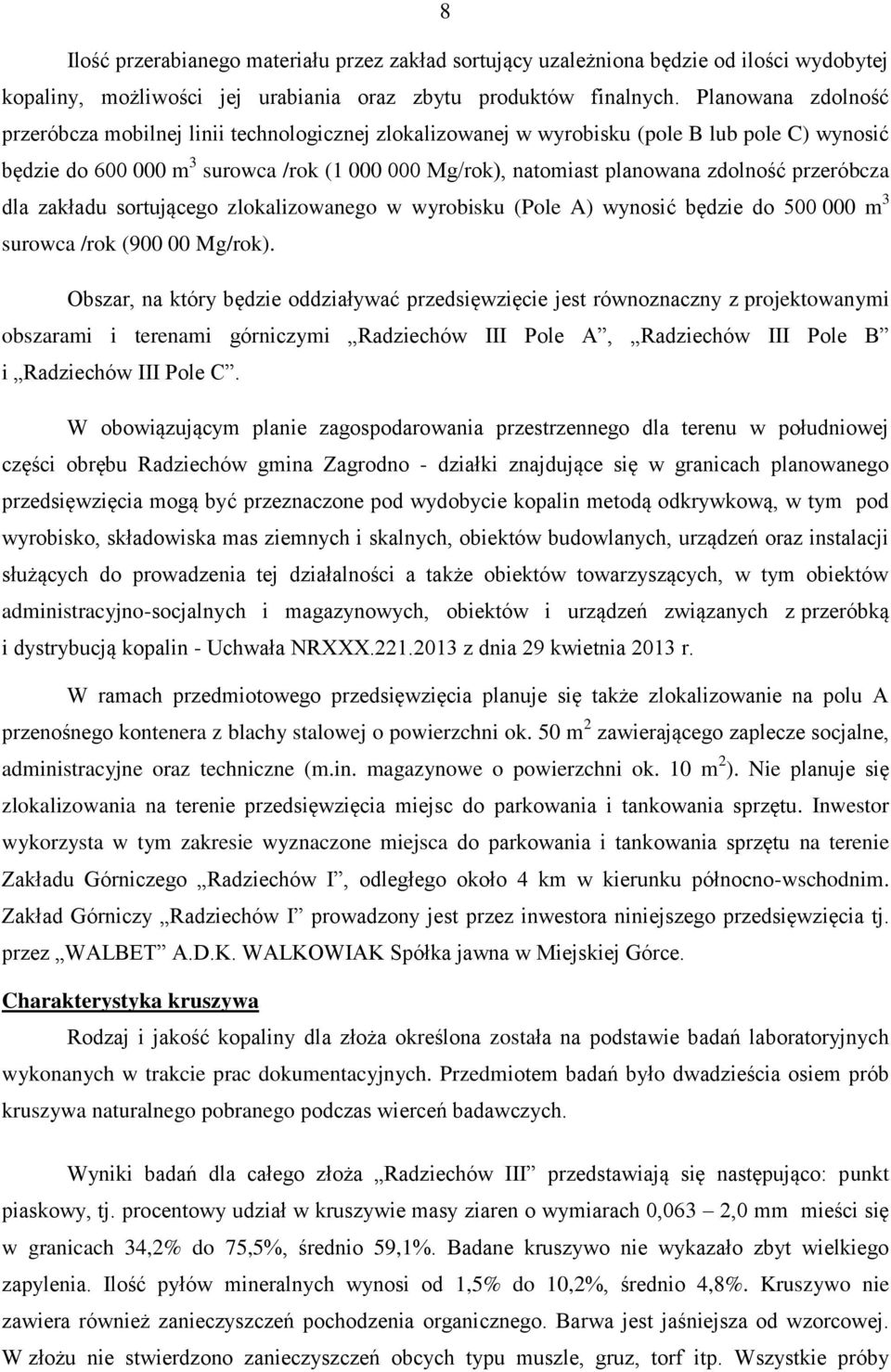 przeróbcza dla zakładu sortującego zlokalizowanego w wyrobisku (Pole A) wynosić będzie do 500 000 m 3 surowca /rok (900 00 Mg/rok).