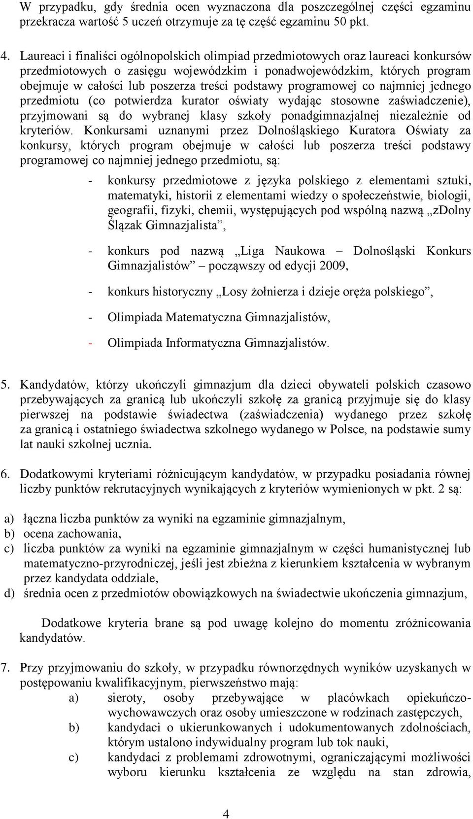 podstawy programowej co najmniej jednego przedmiotu (co potwierdza kurator oświaty wydając stosowne zaświadczenie), przyjmowani są do wybranej klasy szkoły ponadgimnazjalnej niezależnie od kryteriów.