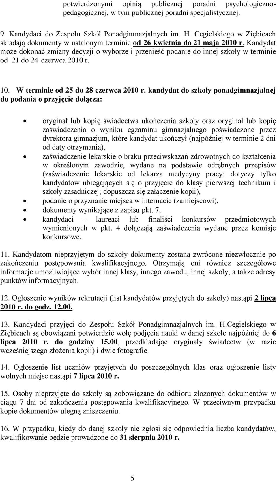 Kandydat może dokonać zmiany decyzji o wyborze i przenieść podanie do innej szkoły w terminie od 21 do 24 czerwca 2010 r. 10. W terminie od 25 do 28 czerwca 2010 r.