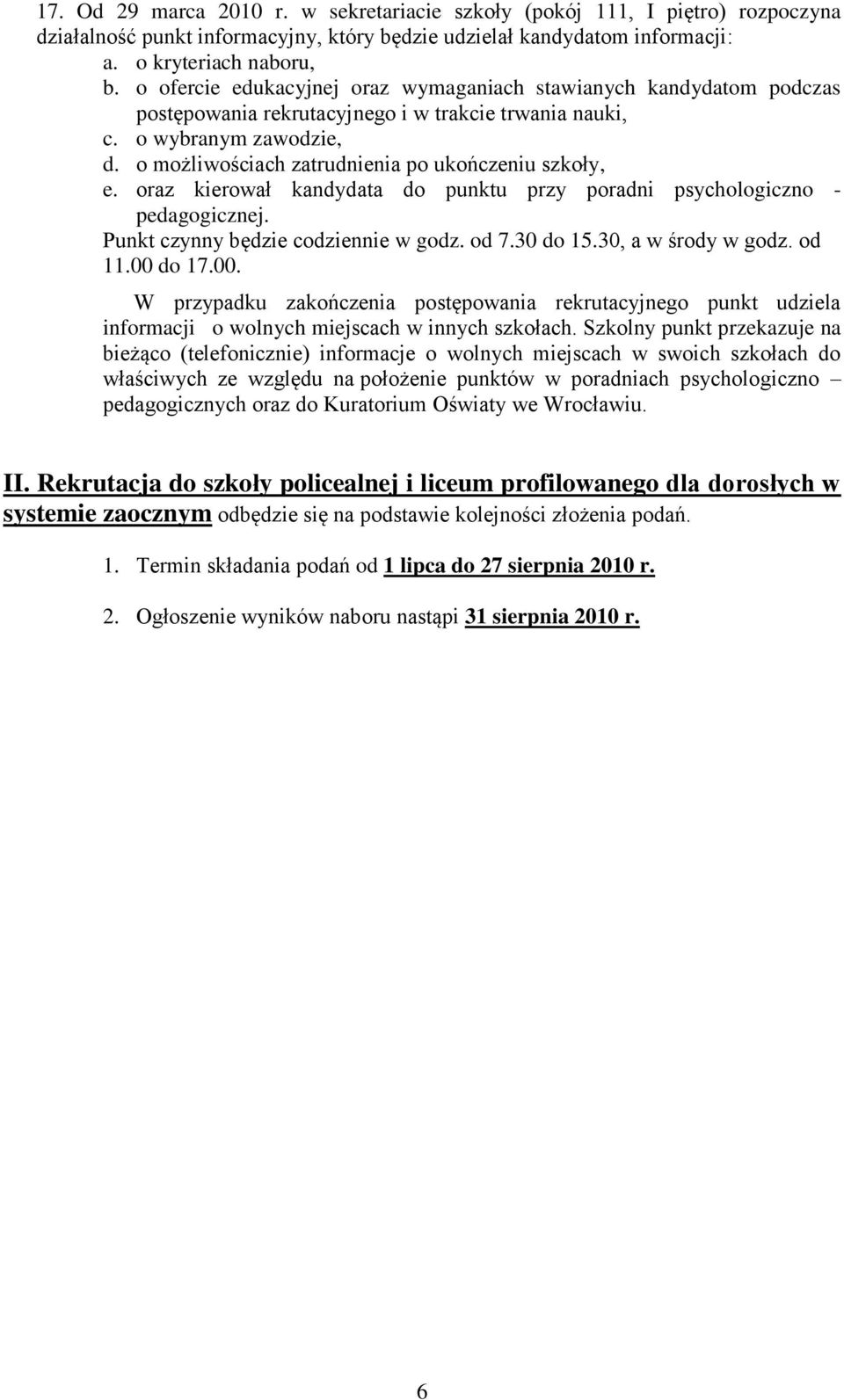 o możliwościach zatrudnienia po ukończeniu szkoły, e. oraz kierował kandydata do punktu przy poradni psychologiczno - pedagogicznej. Punkt czynny będzie codziennie w godz. od 7.30 do 15.