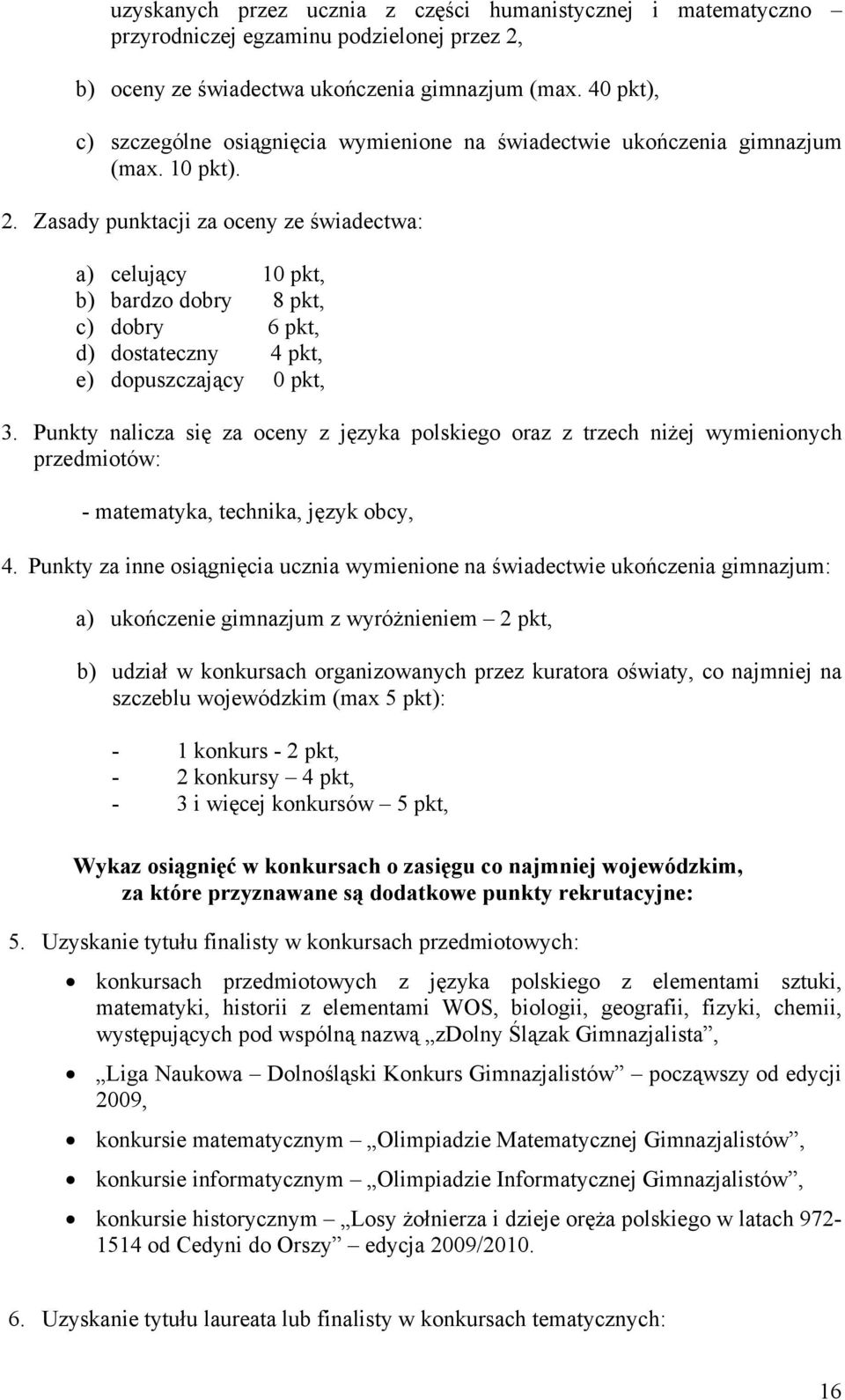 Zasady punktacji za oceny ze świadectwa: a) celujący 10 pkt, b) bardzo dobry 8 pkt, c) dobry 6 pkt, d) dostateczny 4 pkt, e) dopuszczający 0 pkt, 3.