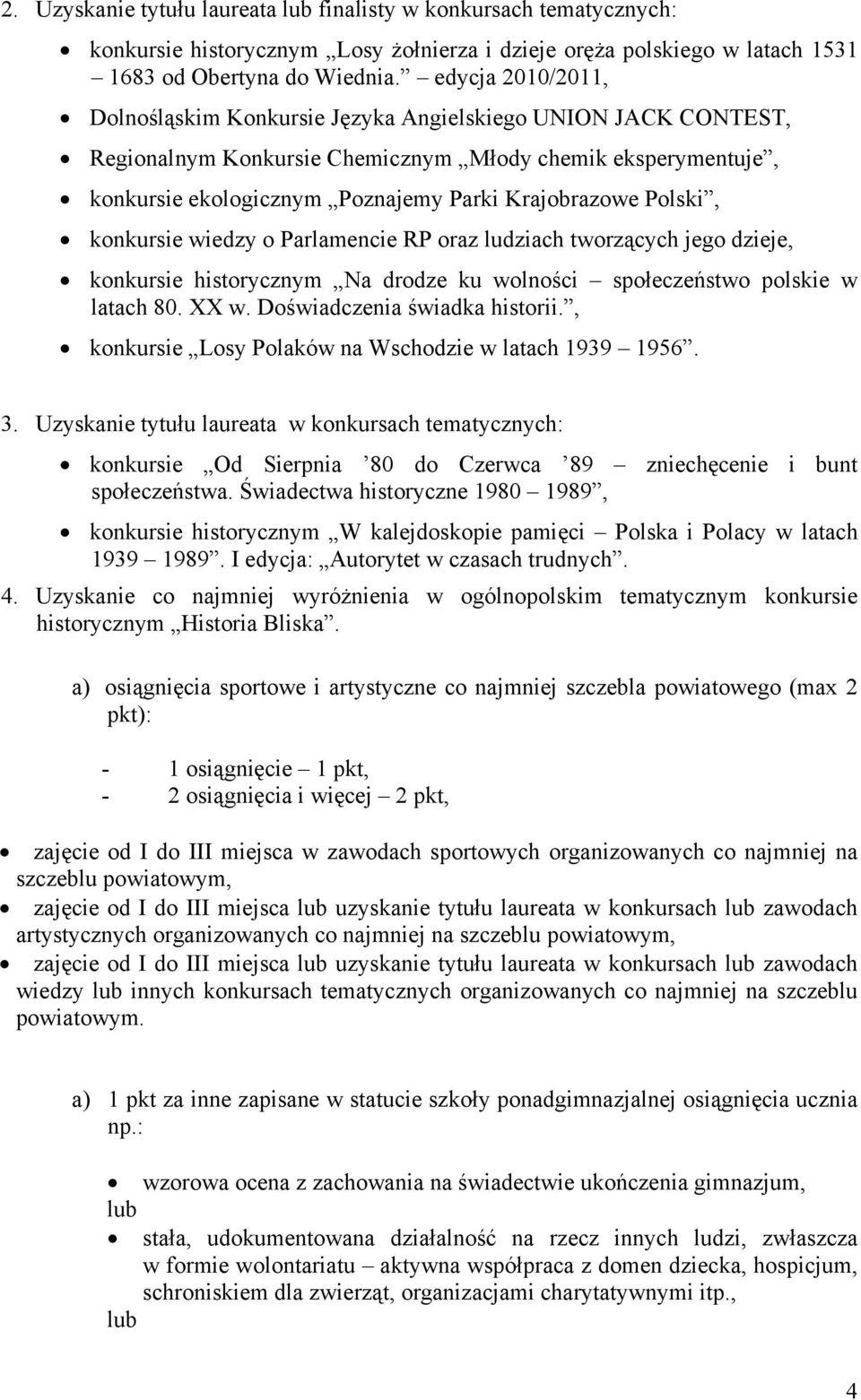 Polski, konkursie wiedzy o Parlamencie RP oraz ludziach tworzących jego dzieje, konkursie historycznym Na drodze ku wolności społeczeństwo polskie w latach 80. XX w. Doświadczenia świadka historii.