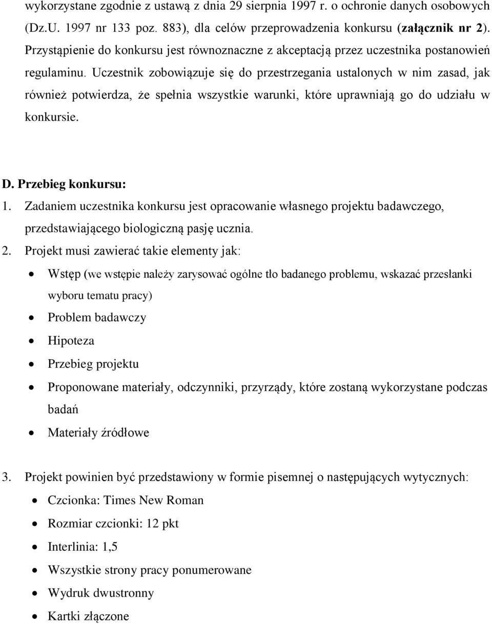 Uczestnik zobowiązuje się do przestrzegania ustalonych w nim zasad, jak również potwierdza, że spełnia wszystkie warunki, które uprawniają go do udziału w konkursie. D. Przebieg konkursu: 1.