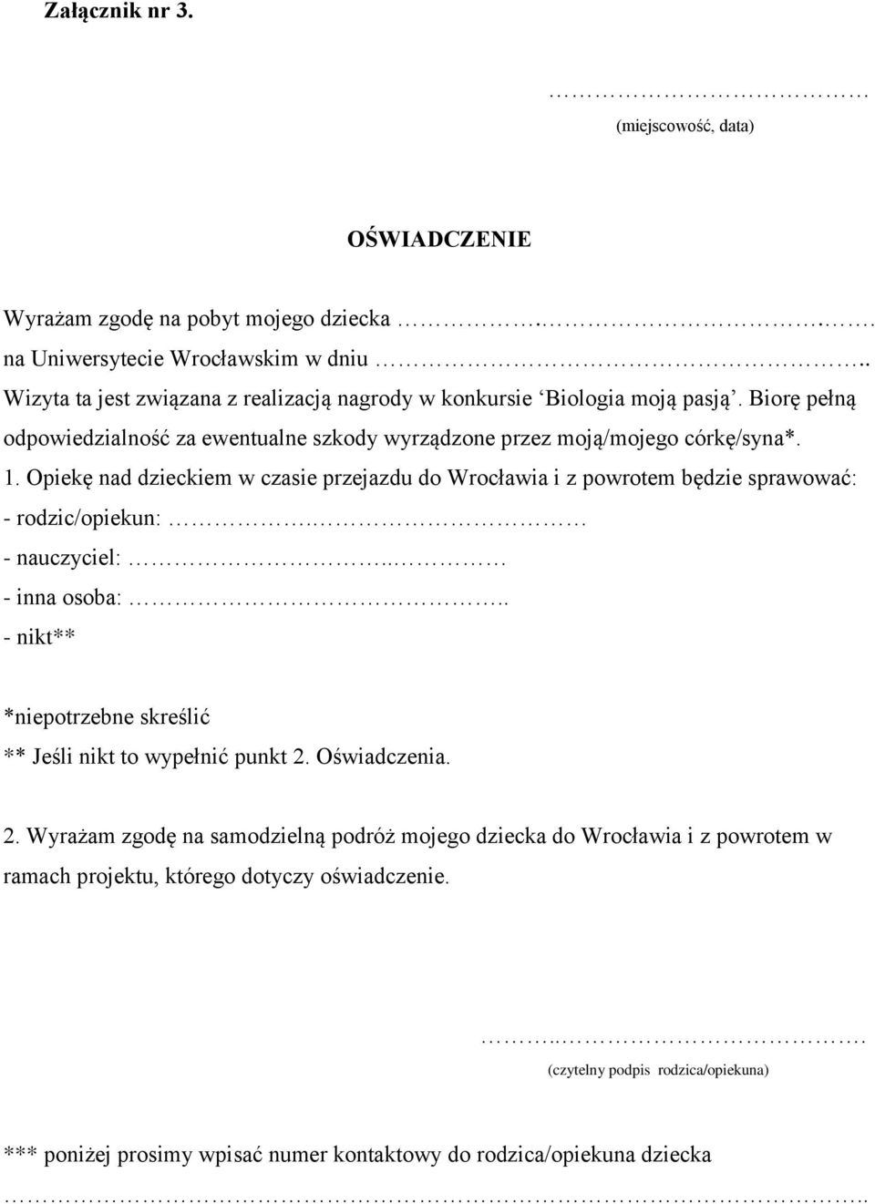 Opiekę nad dzieckiem w czasie przejazdu do Wrocławia i z powrotem będzie sprawować: - rodzic/opiekun:. - nauczyciel:.. - inna osoba:.